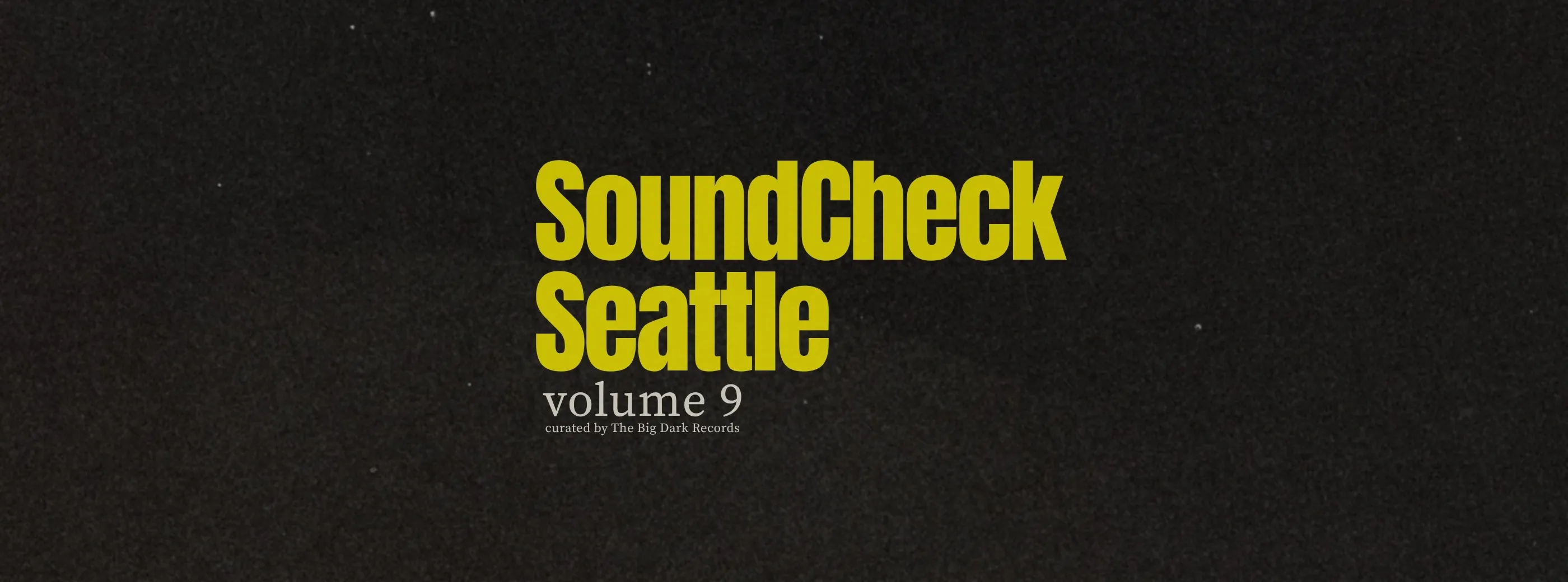 SoundCheck Seattle volume 9, curated by The Big Dark Records, in yellow type on black.